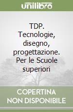 TDP. Tecnologie, disegno, progettazione. Per le Scuole superiori (1) libro