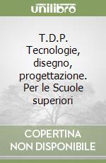 T.D.P. Tecnologie, disegno, progettazione. Per le Scuole superiori (2) libro