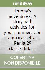 Jeremy's adventures. A story with activities for your summer. Con audiocassetta. Per la 2ª classe della Scuola media libro