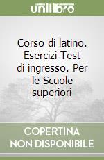 Corso di latino. Esercizi-Test di ingresso. Per le Scuole superiori (1) libro