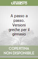 A passo a passo. Versioni greche per il ginnasio libro