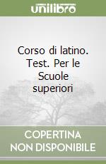 Corso di latino. Test. Per le Scuole superiori libro