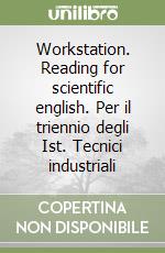 Workstation. Reading for scientific english. Per il triennio degli Ist. Tecnici industriali libro