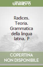 Radices. Teoria. Grammatica della lingua latina. P libro