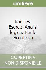 Radices. Esercizi-Analisi logica. Per le Scuole su libro