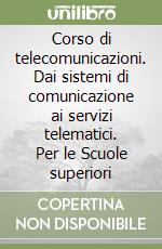 Corso di telecomunicazioni. Dai sistemi di comunicazione ai servizi telematici. Per le Scuole superiori libro