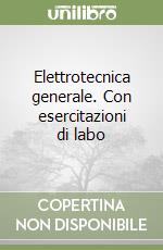 Elettrotecnica generale. Con esercitazioni di labo libro