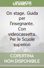 On stage. Guida per l'insegnante. Con videocassetta. Per le Scuole superiori libro