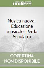 Musica nuova. Educazione musicale. Per la Scuola m