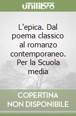 L'epica. Dal poema classico al romanzo contemporaneo. Per la Scuola media