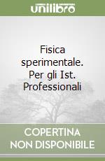 Fisica sperimentale. Per gli Ist. Professionali libro