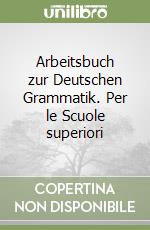 Arbeitsbuch zur Deutschen Grammatik. Per le Scuole superiori