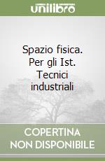 Spazio fisica. Per gli Ist. Tecnici industriali libro