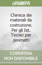 Chimica dei materiali da costruzione. Per gli Ist. Tecnici per geometri libro