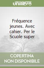 Fréquence jeunes. Avec cahier. Per le Scuole super libro