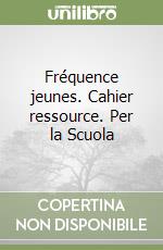 Fréquence jeunes. Cahier ressource. Per la Scuola  libro