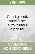 Orientamenti. Attività per autovalutarsi e per sce libro