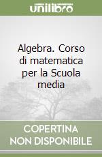 Algebra. Corso di matematica per la Scuola media libro