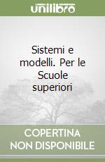 Sistemi e modelli. Per le Scuole superiori