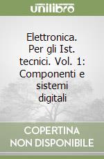 Elettronica. Per gli Ist. tecnici. Vol. 1: Componenti e sistemi digitali libro