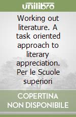 Working out literature. A task oriented approach to literary appreciation. Per le Scuole superiori (1) libro