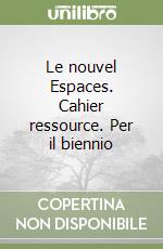 Le nouvel Espaces. Cahier ressource. Per il biennio libro