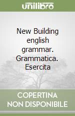 New Building english grammar. Grammatica. Esercita libro