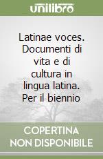 Latinae voces. Documenti di vita e di cultura in lingua latina. Per il biennio libro