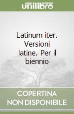 Latinum iter. Versioni latine. Per il biennio libro