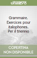 Grammaire. Exercices pour italophones. Per il triennio libro