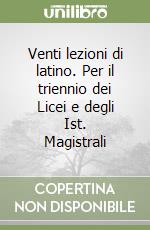 Venti lezioni di latino. Per il triennio dei Licei e degli Ist. Magistrali libro