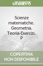 Scienze matematiche. Geometria. Teoria-Esercizi. P libro