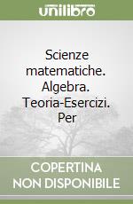 Scienze matematiche. Algebra. Teoria-Esercizi. Per libro