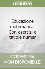 Educazione matematica. Con esercizi e tavole numer libro