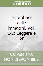 La fabbrica delle immagini. Vol. 1-2: Leggere e pr libro