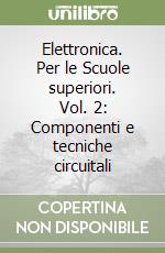 Elettronica. Per le Scuole superiori. Vol. 2: Componenti e tecniche circuitali libro