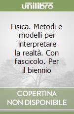 Fisica. Metodi e modelli per interpretare la realtà. Con fascicolo. Per il biennio (1) libro