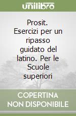 Prosit. Esercizi per un ripasso guidato del latino. Per le Scuole superiori (1) libro