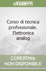 Corso di tecnica professionale. Elettronica analog libro