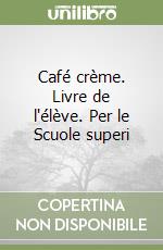 Café crème. Livre de l'élève. Per le Scuole superi libro