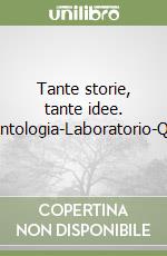 Tante storie, tante idee. Antologia-Laboratorio-Qu libro