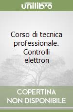 Corso di tecnica professionale. Controlli elettron libro