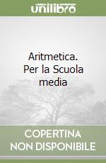 Aritmetica. Per la Scuola media libro