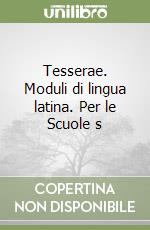 Tesserae. Moduli di lingua latina. Per le Scuole s libro