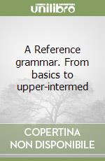 A Reference grammar. From basics to upper-intermed libro