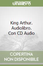 King Arthur. Audiolibro. Con CD Audio