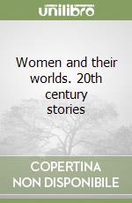 Women and their worlds. 20th century stories libro