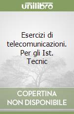 Esercizi di telecomunicazioni. Per gli Ist. Tecnic libro