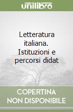 Letteratura italiana. Istituzioni e percorsi didat libro