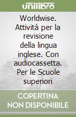 Worldwise. Attività per la revisione della lingua inglese. Con audiocassetta. Per le Scuole superiori (1) libro